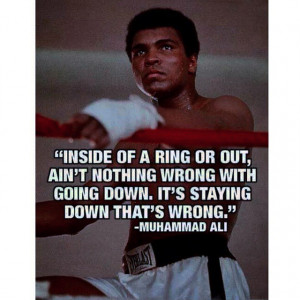 wrong with going down It 39 s staying down that 39 s wrong Muhammad ...