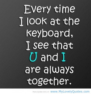 ... At The Keyboard, I See That U And I Are Always Together ~ Love Quote