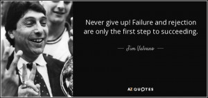 Never give up! Failure and rejection are only the first step to ...