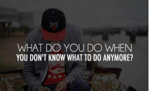 What do you do when you don't know what to do anymore? //
