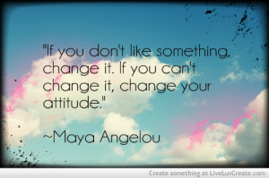 Change Your Attitude - Maya Angelou