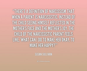 ... that when a parent is narcissistic, instea... - Susan Sullivan