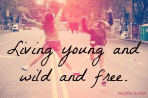 Quotes About Being Young And Wild About being young wild and