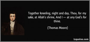 ... , at Allah's shrine, And I — at any God's for thine. - Thomas Moore