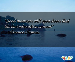 Good manners will open doors that the best education cannot. -Clarence ...