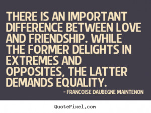 Quotes - There is an important difference between love and friendship ...
