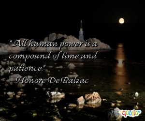 All human power is a compound of time and patience. -Honore De Balzac