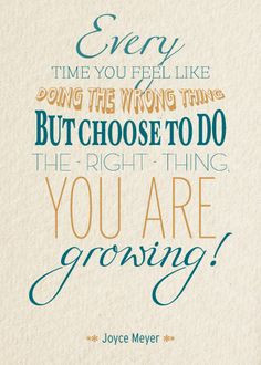 Every time you feel like doing the wrong thing but choose to do the ...