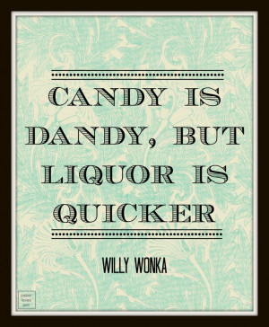 Willy Wonka Candy is Dandy but Liquor is Quicker by paperlovespen, $15 ...