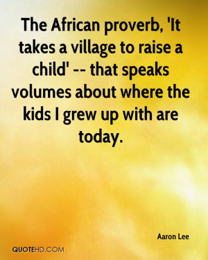 The African proverb, 'It takes a village to raise a child' -- that ...