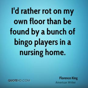 Florence King - I'd rather rot on my own floor than be found by a ...