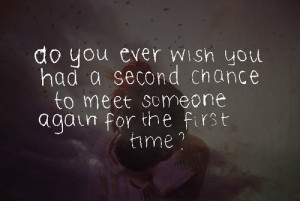 Do you ever wish you had a second chance to meet