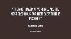 ... people are the most credulous, for them everything is possible