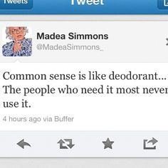 Madea: common sense is like deodorant...the people who need it most ...