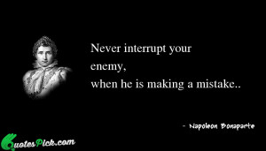 Never Interrupt Your Enemy When by napoleon-bonaparte Picture Quotes