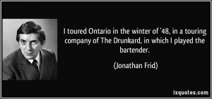 ... of The Drunkard, in which I played the bartender. - Jonathan Frid