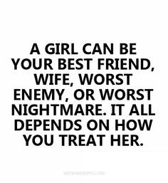 girl can be your best friend, wife, worst enemy, or worst nightmare ...