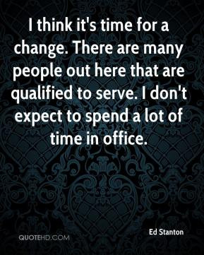 Ed Stanton - I think it's time for a change. There are many people out ...
