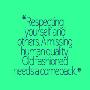 Quotes Picture: respecting yourself and others a missing human quality ...