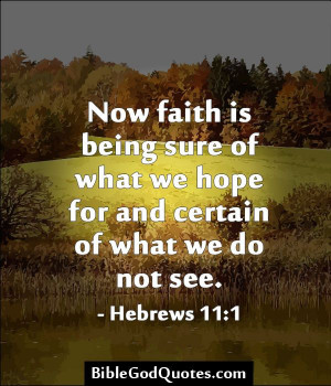 Now faith is being sure of what we hope for and certain of what we do ...