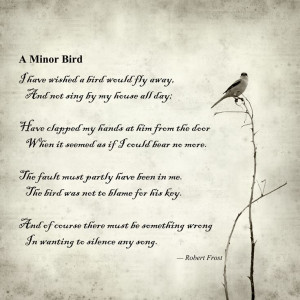 Minor Bird; Robert FrostA Minor Birds, Robert Frost A Minor Bird ...