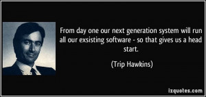 ... our exsisting software - so that gives us a head start. - Trip Hawkins