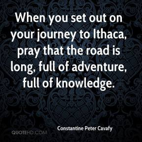 When you set out on your journey to Ithaca, pray that the road is long ...
