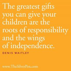 The greatest gifts you can give your children are the roots of ...