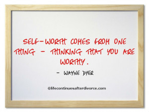 ... from one thing - thinking that you are worthy. #quote #Wayne Dyer