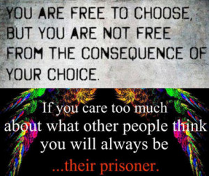 Choices And Consequences Quotes 1) choices do have
