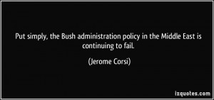 Put simply, the Bush administration policy in the Middle East is ...