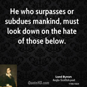 He who surpasses or subdues mankind, must look down on the hate of ...