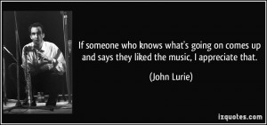 ... up and says they liked the music, I appreciate that. - John Lurie