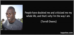 ... me my whole life, and that's why I'm the way I am. - Terrell Owens