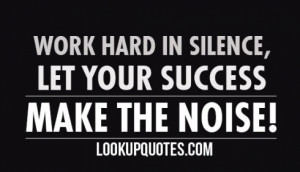 work hard in silence let your success be your noise added date sep 13 ...