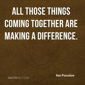 Ken Poncelow - All those things coming together are making a ...