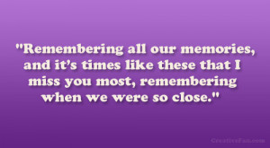 Remembering all our memories, and it’s times like these that I miss ...