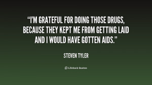 grateful for doing those drugs, because they kept me from getting ...