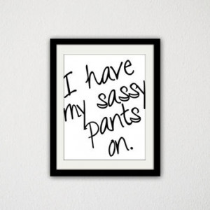 have my sassy pants on Typography Poster. Sassy Quote. Cheeky Print ...