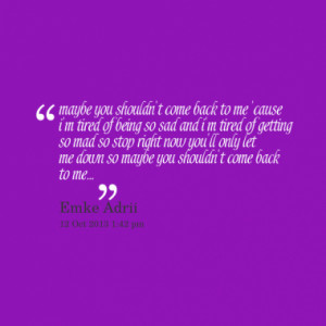 20648-maybe-you-shouldnt-come-back-to-me-cause-im-tired-of-being ...