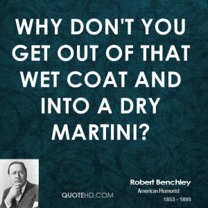 Why don't you get out of that wet coat and into a dry martini?
