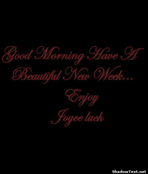 Good Morning Have ABeautiful New Week... Enjoy Joyce luch 