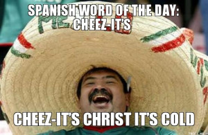 SPANISH WORD OF THE DAY: CHEEZ-ITS, CHEEZ-ITS CHRIST ITS COLD