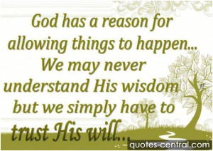 God has a reason for allowing things to happen. We may never ...