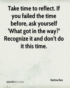 Katrina Bee - Take time to reflect. If you failed the time before, ask ...