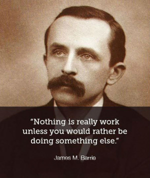 Nothing is really work unless you would rather be doing something else ...