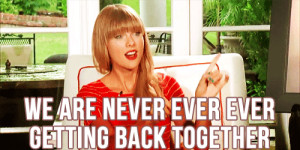 We are never ever ever getting back together Taylor Swift