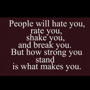 People Will Hate You Rate You Shake You And Break You