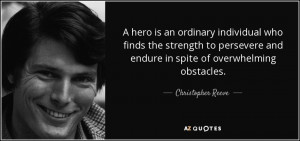 ... and endure in spite of overwhelming obstacles. - Christopher Reeve