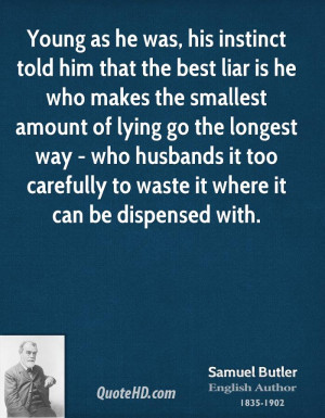 ... lying go the longest way - who husbands it too carefully to waste it